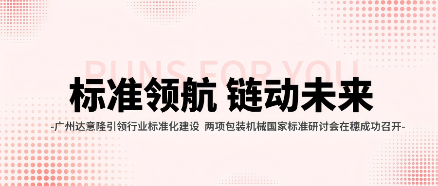 廣州達(dá)意隆引領(lǐng)行業(yè)標(biāo)準(zhǔn)化建設(shè) 兩項(xiàng)包裝機(jī)械國(guó)家標(biāo)準(zhǔn)研討會(huì)在穗成功召開